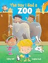 The Day I Had a Zoo by Ashley  Wall