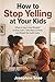 How to Stop Yelling at Your Kids: What to Say in the Moment to Stay Calm, Take Back Control, and Break the Guilt Cycle