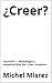 ¿Creer?: Volumen I - Genealogia y metamorfosis Del Creer moderno (CROIRE? MOI? Comme un Autre! nº 39) (Spanish Edition)