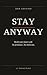 Stay Anyway: Build your future self. No promises. No shortcuts.