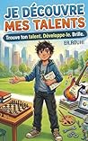Je découvre mes talents : Guide pratique pour les garçons intelligents : chercher des réponses sur les talents, découvrir ses forces, travailler ses faiblesses, ... sa personnalité... (French Edition)