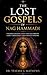 The Lost Gospels of Nag Hammadi: Unearth Ancient Texts That Illuminate Early Christianity and Gnostic Wisdom