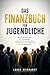 Das Finanzbuch für Jugendliche: Was dir die Schule über Geld verschweigt - und wie du als Teenager deine Finanzen besser im Griff hast als 90% der ... (Die Geldregeln fürs Leben) (German Edition)