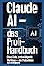 Claude AI — Das Profi-Handbuch: Claude Code, Terminal & Agentic Workflows — Der Profi-Leitfaden für Anthropics KI (German Edition)