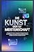 Die Kunst der KI-Meisterschaft: Erfolgreiche Prompt-Strategien für ChatGPT & Claude AI – Vom Anfänger zum Experten mit bewährten Techniken, Vorlagen und echten Erfolgsgeschichten (German Edition)