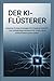 DER KI-FLÜSTERER: Geheime Prompt-Strategien für Claude & ChatGPT – Das vollständige Handbuch für Profis, die KI wirklich beherrschen wollen (German Edition)