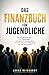 Das Finanzbuch für Jugendliche: Was dir die Schule über Geld verschweigt - und wie du als Teenager deine Finanzen besser im Griff hast als 90% der ... (Die Geldregeln fürs Leben) (German Edition)