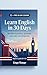 Learn English in 30 Days: The Complete A1–A2 Beginner's Guide to Master Vocabulary, Basic Grammar, and Everyday Conversations