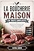 LA BOUCHERIE MAISON EN TOUTE SIMPLICITÉ: Apprenez des techniques sûres et faciles pour transformer votre propre viande (French Edition)