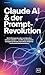 Claude AI & der Prompt-Revolution: Wie KI-Prompts das Leben von Menschen weltweit verändern — mit 200+ praxiserprobten Strategien für Karriere, ... Persönlichkeitsentwicklung (German Edition)