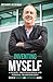 INVENTING MYSELF: A Journey Through Business and Personal Transformation