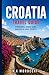 Exploring Croatia: A Complete Guide to Dubrovnik, Split, Hvar & Plitvice Lakes — Where to Stay, What to Do, Costs, Beaches, Food & 7–14 Day Itineraries