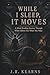 WHILE I SLEEP, IT MOVES: A Mind-Bending Journey Through What Follows You When You Wake