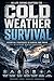 Cold Weather Survival: 40 Life-Saving Chapters for Extreme Winter Conditions