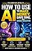HOW TO USE AI TO MAKE MONEY, SAVE TIME, AND WORK SMARTER : The Complete Step-by-Step System to Master AI Tools, Automate Workflows, Build Income Streams, and Stay Ahead in a Changing World