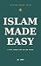 Islam Made Easy: A Clear, F...