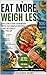 Eat More, Weigh Less: The Low-Carb Cookbook with 100 Simple Recipes That Actually Fill You Up