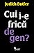 Cui i-e frica de gen?