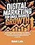 Digital Marketing for Small Business Growth: Practical strategies for building an audience, driving traffic, and turning online attention into real paying customers without technical complexity