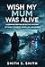Wish My Mum Was Alive : A Gripping British Detective Mystery of Family Secrets, Buried Lies, and Murder