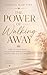 The Power of Walking Away: How to Leave What No Longer Serves You and Create the Life You Deserve