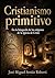 Cristianismo Primitivo: En la búsqueda de los orígenes de la Iglesia de Cristo (Spanish Edition)