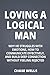 Loving a Logical Man: Why He Struggles with Emotions, How to Communicate Effectively, and Build Deep Connection without Feeling Rejected (The Psychology of Men Series)