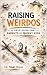Raising Weirdos: A Field Gu...