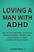 Loving a Man with ADHD: Why He's Inconsistent, Distracted, and Emotionally Intense - and How to Build a Stable, Connected Relationship (The Psychology of Men Series)