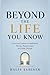 Beyond the Life You Know: Conscious Creation for Self-Worth, Money, Relationships, and Inner Change