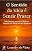 O Sentido da Vida é Sentir Prazer: Uma jornada espiritual, lógica e visceral pela força que nos sustenta (Portuguese Edition)