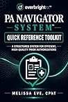 PA Navigator System™: Quick Reference Toolkit: A Structured System for Efficient, High-Quality Prior Authorizations