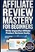Affiliate Review Mastery for Beginners: Write Impactful Affiliate Product Reviews Easily