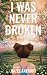 I Was Never Broken