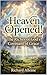 Heaven Opened!: The Riches of God's Covenant of Grace