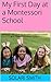 My First Day at a Montessori School: A Fictional look inside the Montessori Classroom written by a 7-year-old Montessori Student