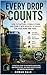 EVERY DROP COUNTS: How to Capture a Single Storm and Turn It Into Months of Water for Your Home and Yard