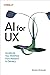 AI for UX: Accelerate Your Workflow from Research to Delivery