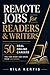 Remote Jobs for Readers & Writers: 50 Real Online Careers You Can Start and Grow From Anywhere (The Practical Remote Work Series)