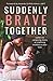 Suddenly Brave Together