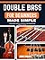 DOUBLE BASS FOR BEGINNERS MADE SIMPLE: Easy Lessons, Exercises, and Songs to Start Playing Today Without a Teacher