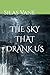 THE SKY THAT DRANK US