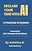 Reclaim Your Time With AI: A Practical AI System with 100+Prompts & Workflows