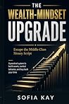 The Wealth-Mindset Upgrade: Escape the Middle-Class Money Script A practical system to build assets, control behavior, and buy back your time