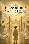 He Accidentally Went to Heaven: A Story About a Very Big Mistake