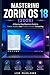Mastering Zorin OS 18 2026: A Step-by-Step Beginner’s Guide to Faster, Simpler, and Privacy-Focused Computing