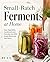 Small-Batch Ferments at Home: Easy Vegetables, Condiments, and Everyday Jars With Simple Brines and Safe Ratios