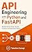 API Engineering with Python and FastAPI: Backend Service Design, Security Practices, and Deployment Patterns