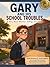 GARY AND HIS SCHOOL TROUBLES: A Story About Behaviour, Feelings, and Change