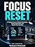 Focus Reset: A Practical Guide to Reduce Distractions, Protect Deep Work, and Rebuild Your Attention (Practical Reset Guides Book 2)